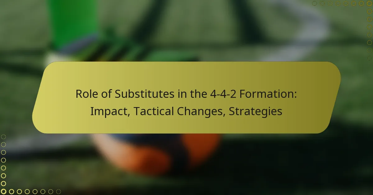 Role of Substitutes in the 4-4-2 Formation: Impact, Tactical Changes, Strategies