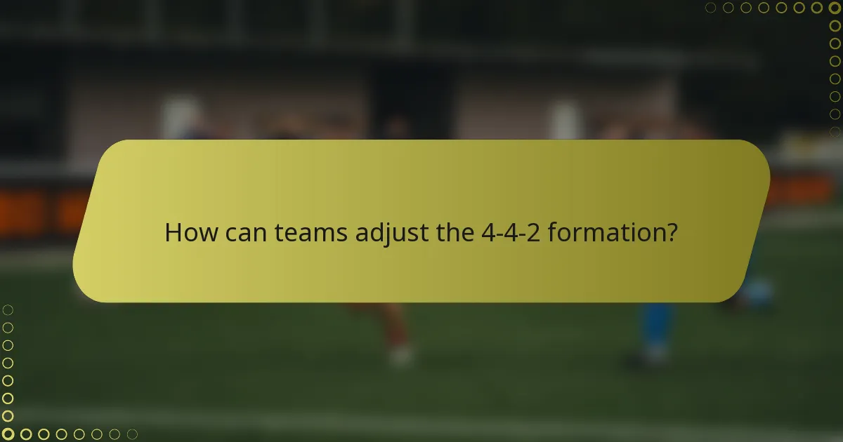 How can teams adjust the 4-4-2 formation?