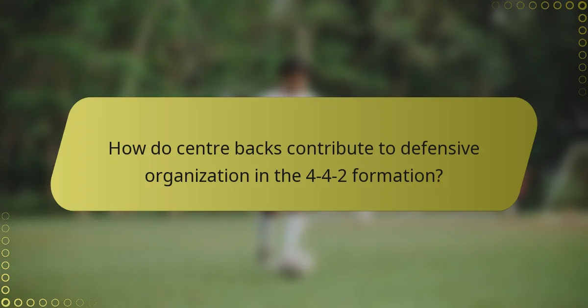 How do centre backs contribute to defensive organization in the 4-4-2 formation?