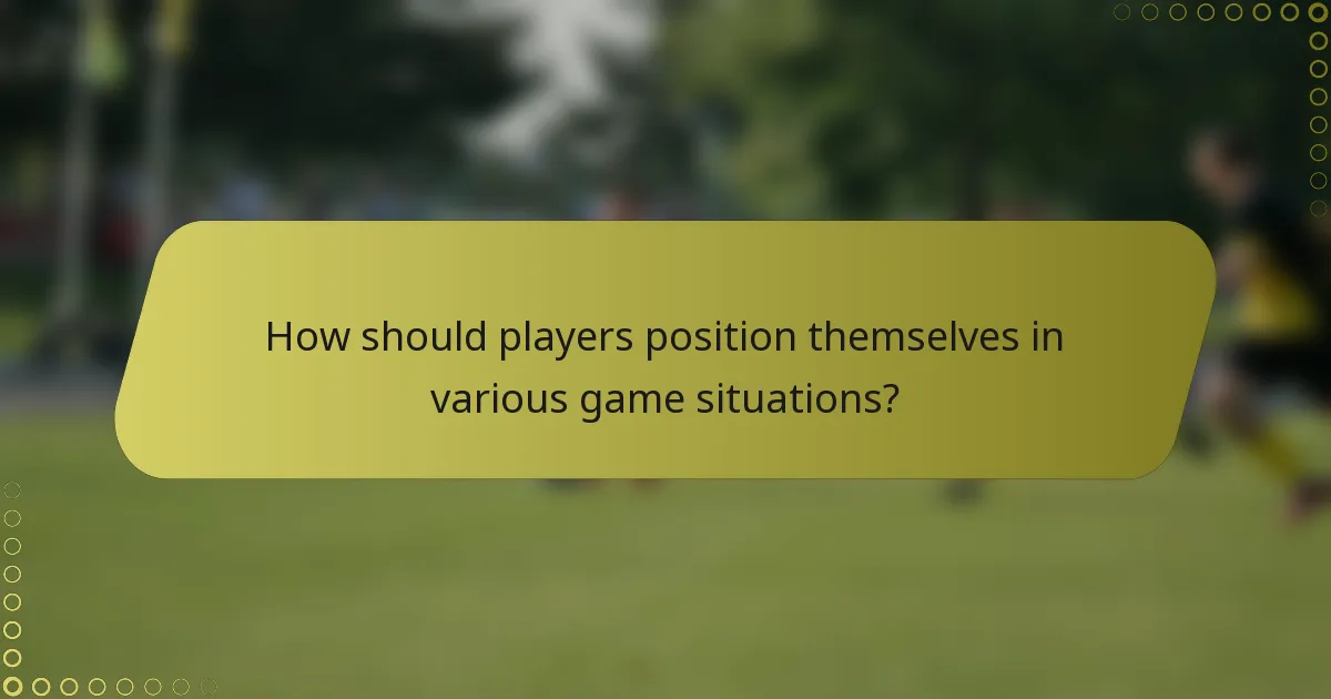 How should players position themselves in various game situations?