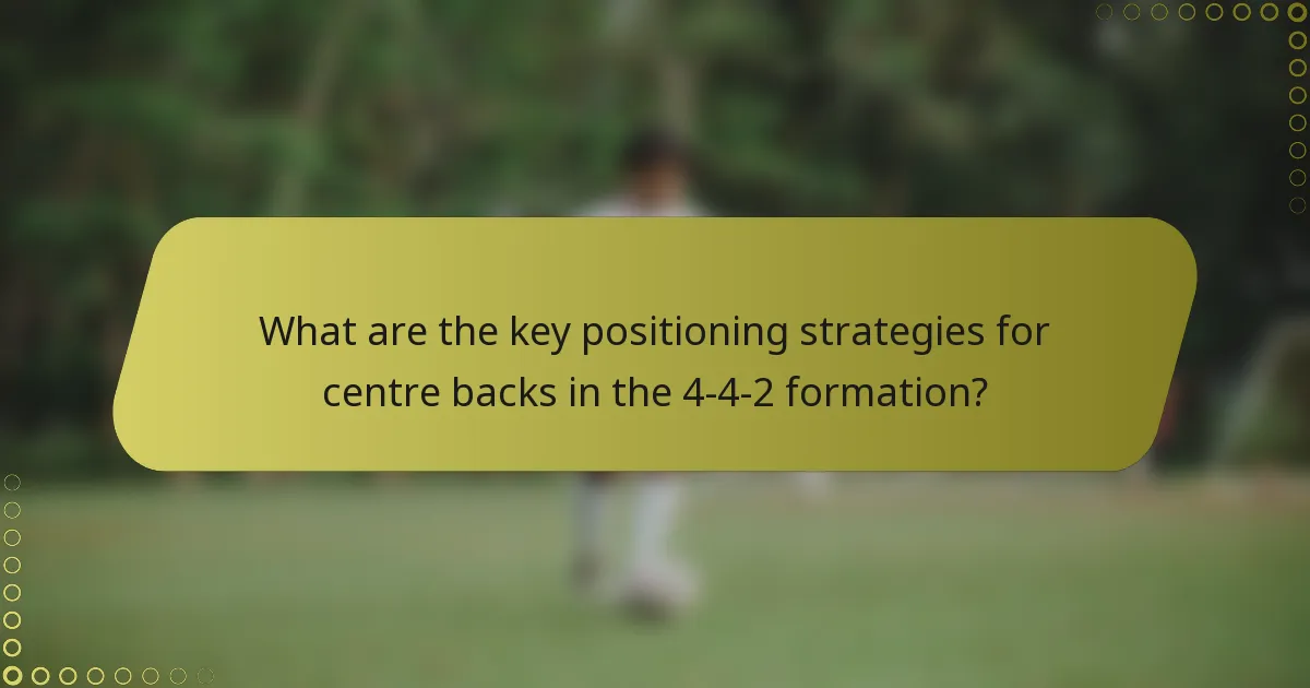 What are the key positioning strategies for centre backs in the 4-4-2 formation?