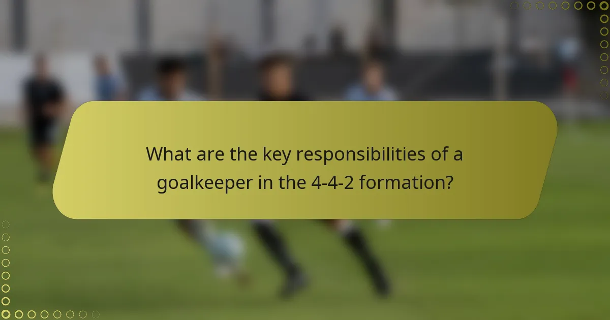 What are the key responsibilities of a goalkeeper in the 4-4-2 formation?