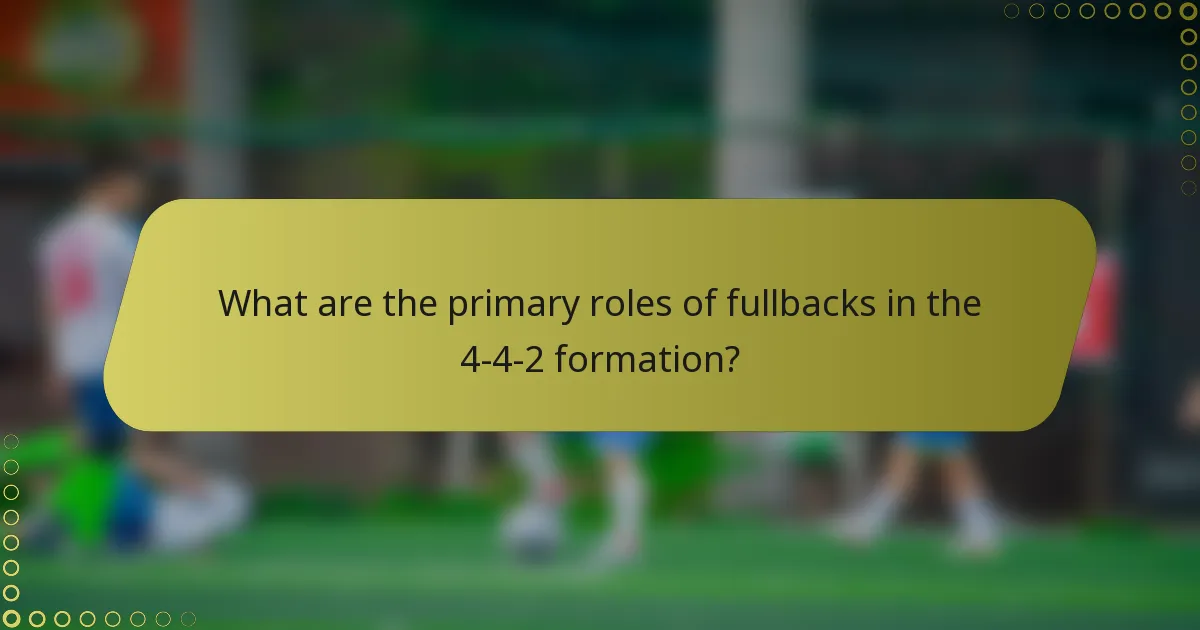 What are the primary roles of fullbacks in the 4-4-2 formation?