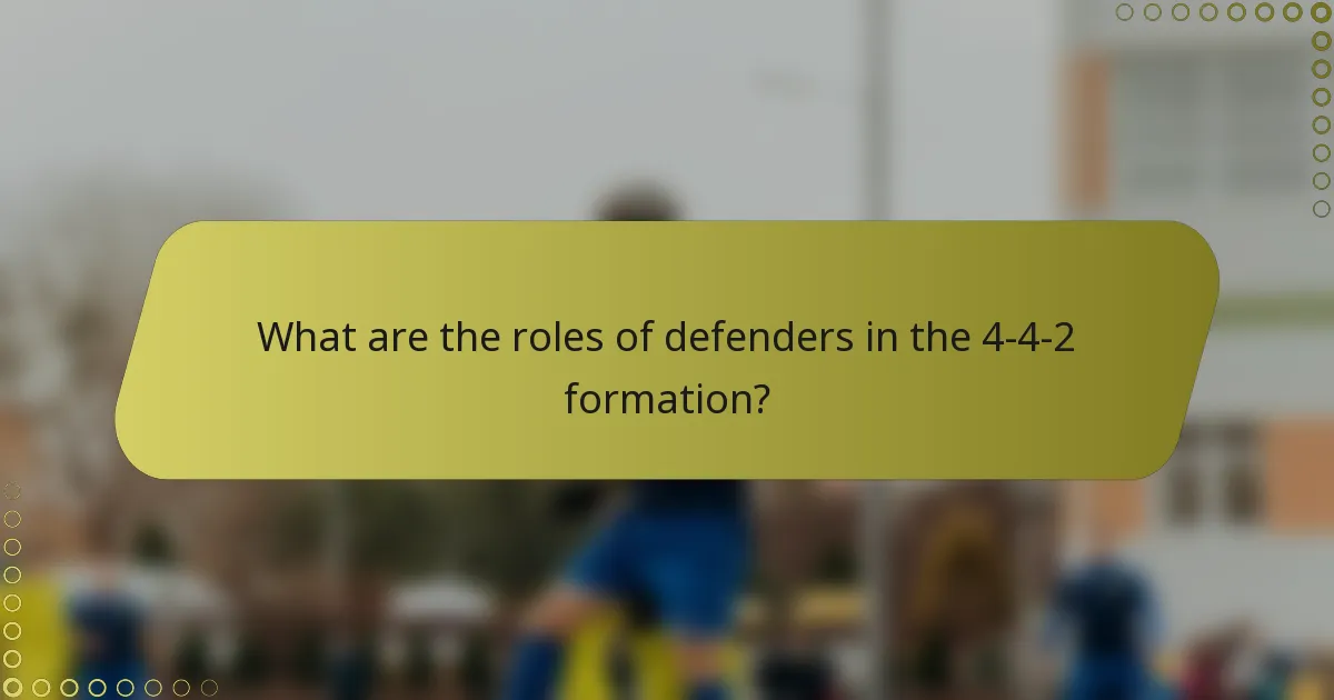 What are the roles of defenders in the 4-4-2 formation?