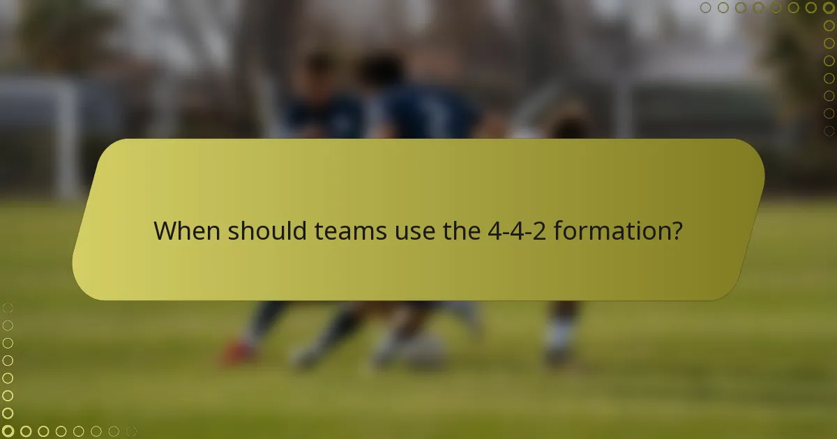 When should teams use the 4-4-2 formation?