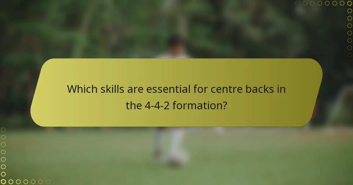 Which skills are essential for centre backs in the 4-4-2 formation?